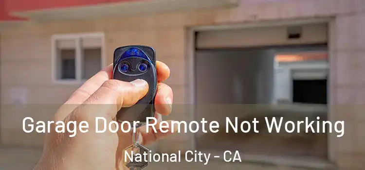  Garage Door Remote Not Working National City - CA