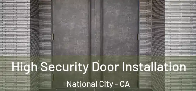 High Security Door Installation National City - CA
